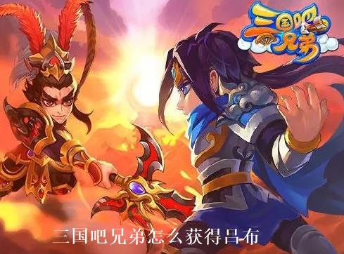 三国吧兄弟怎么获得吕布 三国吧兄弟吕布获取方法